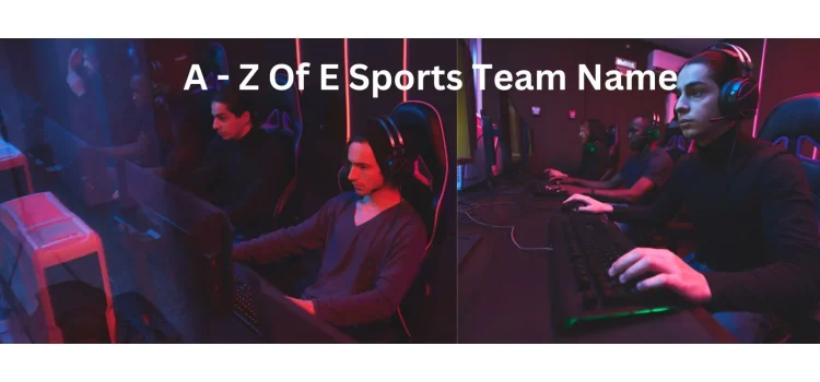 <strong>A – Z Of E Sports Team Name</strong>