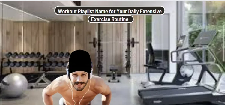<strong>Workout Playlist Name for Your Daily Extensive Exercise Routine</strong>