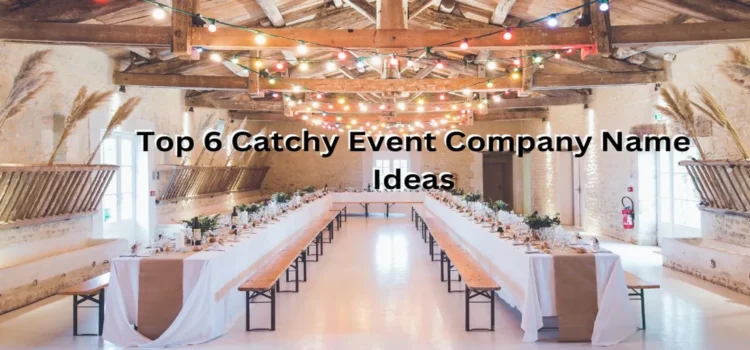 Top 6 Catchy Event Company Name Ideas for Your Business
