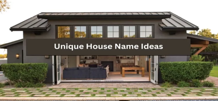 Unique House Name Ideas: Choosing The Perfect Name For Your Home