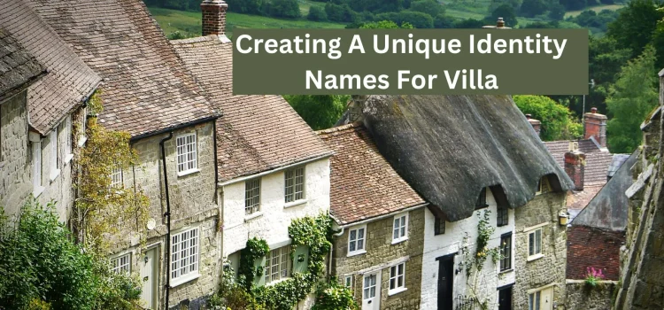 “Names For Villa: Creating A Unique Identity For Your Dream Home”