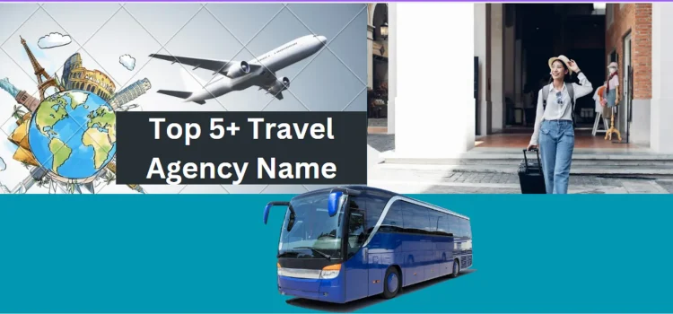 Top 5+ Travel Agency Name: Create An Unforgettable Brand Identity