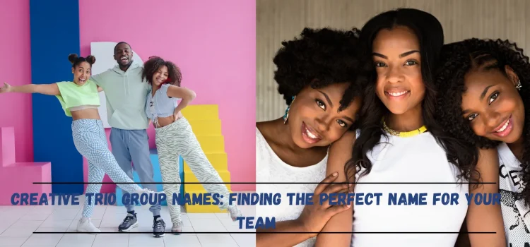 Creative Trio Group Names: Finding The Perfect Name For Your Team