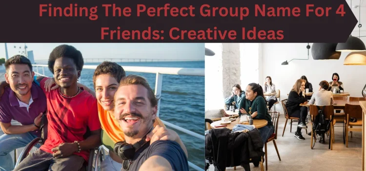 Finding The Perfect Group Name For 4 Friends: Creative Ideas
