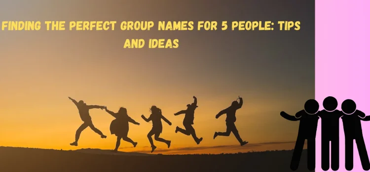 Finding The Perfect Group Names For 5 People: Tips And Ideas