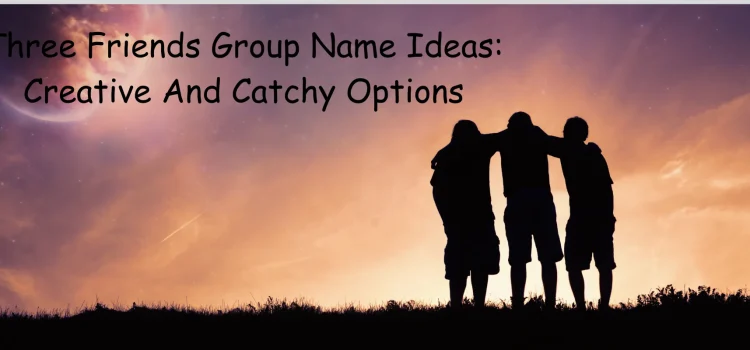 three-friends-group-name-ideas-creative-and-catchy-options