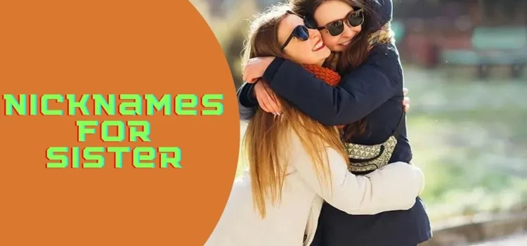 Endearing Nicknames For Sisters: Ideas To Celebrate The Bond