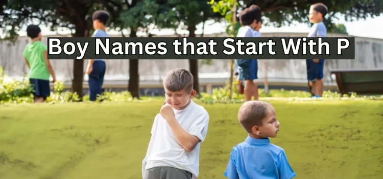 Top 20+ Unique And Meaningful Boy Names That Start With P